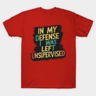 in my defense i was left unsupervised v2 T-Shirt